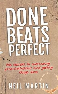 Done Beats Perfect: The Secrets to Overcoming Procrastination and Getting Things Done by Risner, Nigel