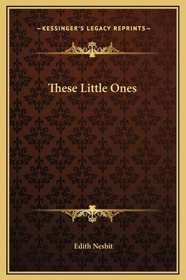 These Little Ones by Nesbit, Edith