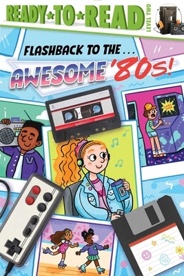 Flashback to the . . . Awesome '80s!: Ready-To-Read Level 2 by Michaels, Patty