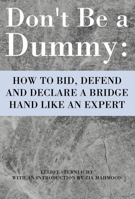 Don't Be a Dummy: How to Bid, Defend and Declare a Bridge Hand Like an Expert by Mahmood, Zia