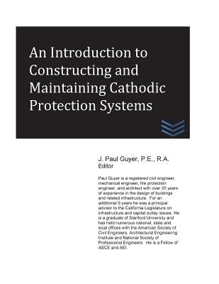 An Introduction to Constructing and Maintaining Cathodic Protection Systems by Guyer, J. Paul
