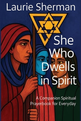 She Who Dwells in Spirit: A Companion Spiritual Prayerbook for Everyday by Sherman, Laurie S.