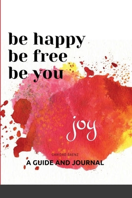 Be Happy, Be Free, Be You: Guide and Journal by Saenz, Caridad