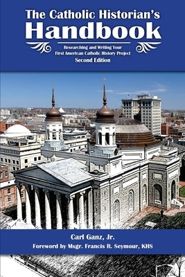 Catholic Historian's Handbook: Researching and Writing Your First American Catholic History Project by Seymour Khs, Francis R.