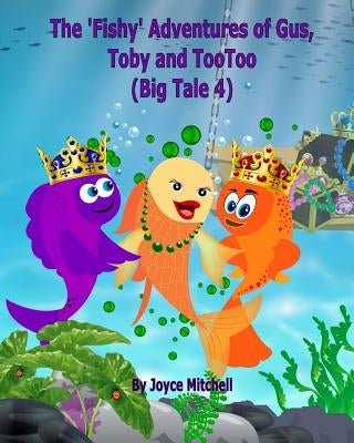 The 'Fishy' Adventures of Gus, Toby and TooToo: Big Tale 4 (ADVENTURE & EDUCATION CHILDREN'S BOOK SERIES AGES 6-11) by Erandika, Jayaisuruni