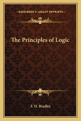 The Principles of Logic by Bradley, F. H.
