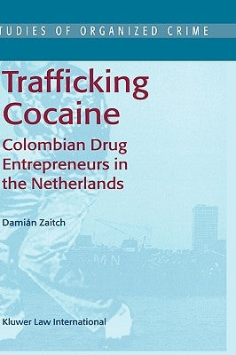 Trafficking Cocaine: Colombian Drug Entrepreneurs in the Netherlands by Zaitch, D.