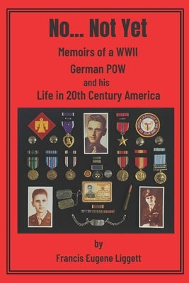 No... Not Yet: Memoirs of a WWII German POW and his Life in 20th Century America by Merriam, Marianne Liggett