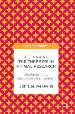 Rethinking the Three R's in Animal Research: Replacement, Reduction, Refinement by Lauwereyns, Jan