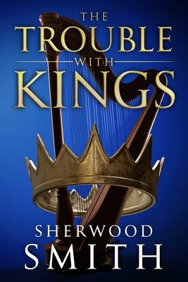 The Trouble With Kings by Smith, Sherwood