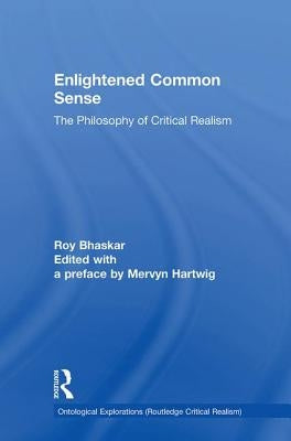 Enlightened Common Sense: The Philosophy of Critical Realism by Bhaskar, Roy