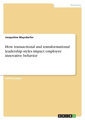 How transactional and transformational leadership styles impact employee innovative behavior by Mayrdorfer, Jacqueline