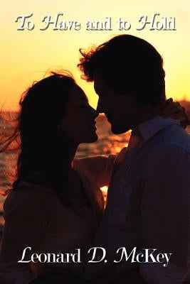 To Have and to Hold by McKey, Leonard D.