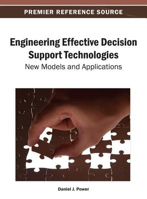 Engineering Effective Decision Support Technologies: New Models and Applications by Power, Daniel J.