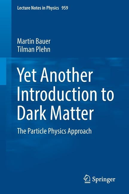 Yet Another Introduction to Dark Matter: The Particle Physics Approach by Bauer, Martin