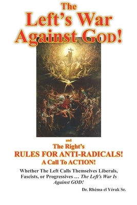 The Left's War Against GOD!: and The Right's RULES FOR ANTI-RADICALS!: A Call To ACTION! by El Yerak, Rhema Sr.