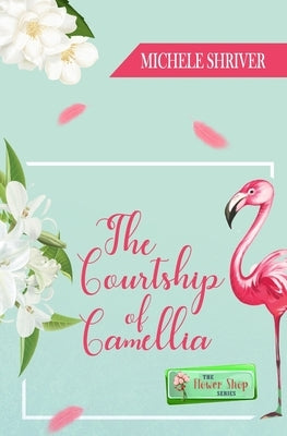 The Courtship of Camellia by Shriver, Michele