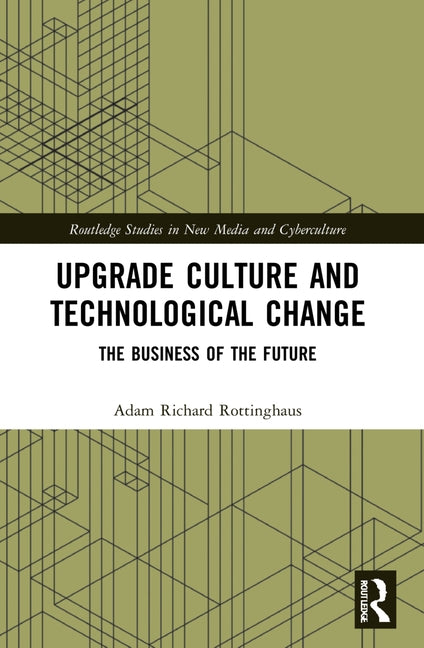 Upgrade Culture and Technological Change: The Business of the Future by Rottinghaus, Adam Richard
