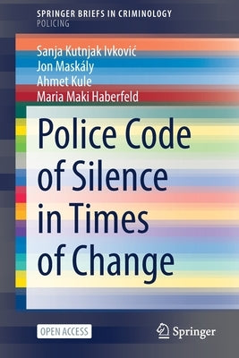 Police Code of Silence in Times of Change by Kutnjak Ivkovic, Sanja
