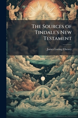 The Sources of Tindale's New Testament by Cheney, James Loring 1857-