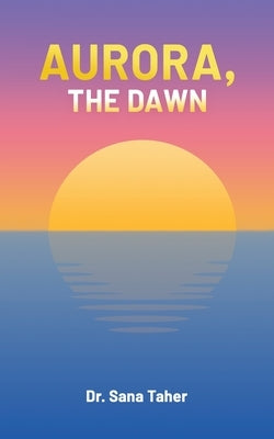 Aurora, the Dawn by Taher, Sana
