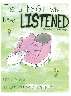 The Little Girl Who Never Listened by Steele, K.