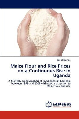 Maize Flour and Rice Prices on a Continuous Rise in Uganda by Kalinda, Daniel