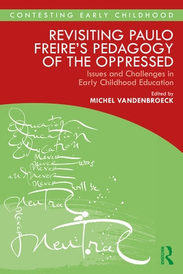 Revisiting Paulo Freire's Pedagogy of the Oppressed: Issues and Challenges in Early Childhood Education by VandenBroeck, Michel