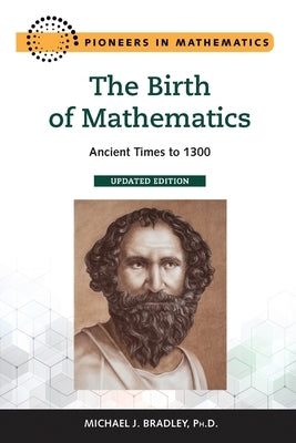 The Birth of Mathematics, Updated Edition: Ancient Times to 1300 by Bradley, Michael