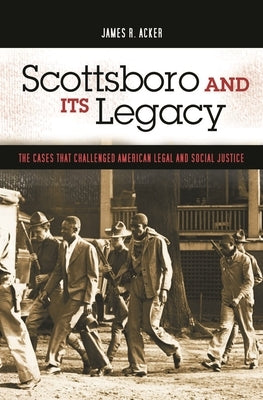 Scottsboro and Its Legacy: The Cases That Challenged American Legal and Social Justice by Acker, James R.