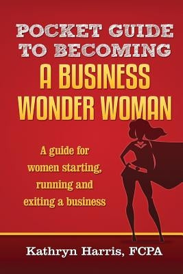 Pocket Guide to Becoming a Business WonderWoman by Harris Fcpa, Kathryn H.