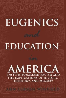 Eugenics and Education in America; Institutionalized Racism and the Implications of History, Ideology, and Memory by Pinar, William F.
