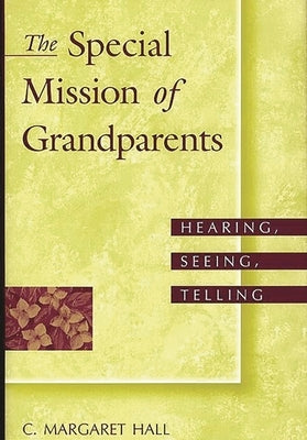The Special Mission of Grandparents: Hearing, Seeing, Telling by Hall, C.