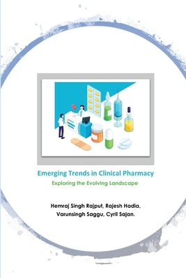 Emerging Trends in Clinical Pharmacy: Exploring the Evolving Landscape by Hadia, Rajesh