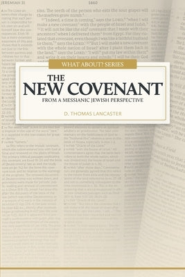The New Covenant: From a Messianic Jewish Perspective by Lancaster, D. Thomas
