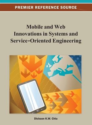 Mobile and Web Innovations in Systems and Service-Oriented Engineering by Chiu, Dickson K. W.