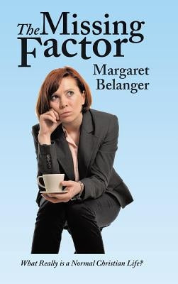 The Missing Factor: What Really is a Normal Christian Life? by Belanger, Margaret