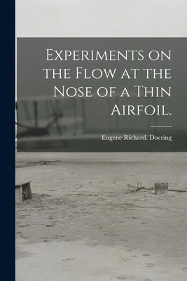 Experiments on the Flow at the Nose of a Thin Airfoil. by Doering, Eugene Richard