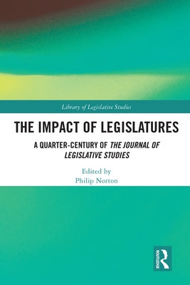 The Impact of Legislatures: A Quarter-Century of The Journal of Legislative Studies by Norton, Philip