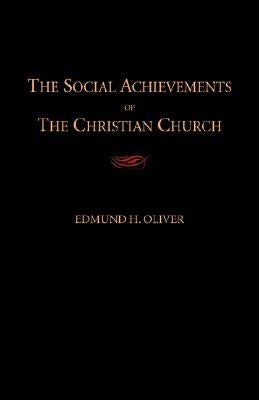 The Social Achievements of the Christian Church by Oliver, Edmund H.