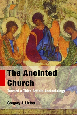The Anointed Church: Toward a Third Article Ecclesiology by Liston, Gregory J.