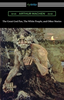 The Great God Pan, The White People, and Other Stories by Machen, Arthur