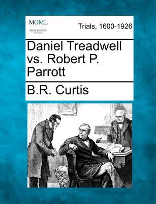 Daniel Treadwell vs. Robert P. Parrott by Curtis, B. R.
