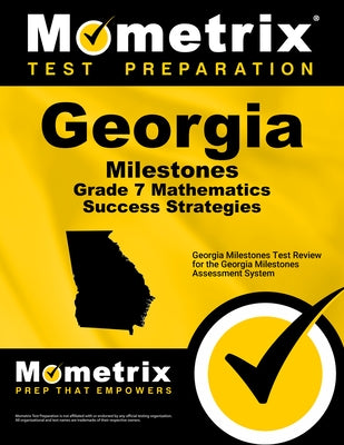 Georgia Milestones Grade 7 Mathematics Success Strategies Study Guide: Georgia Milestones Test Review for the Georgia Milestones Assessment System by Mometrix Math Assessment Test Team