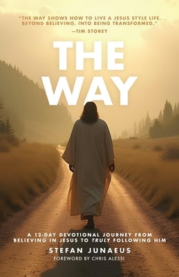 The Way: A 12-Day Devotional Journey From Believing In Jesus To Truly Following Him by Junaeus, Paige