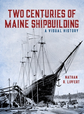 Two Centuries of Maine Shipbuilding by Lipfert, Nathan