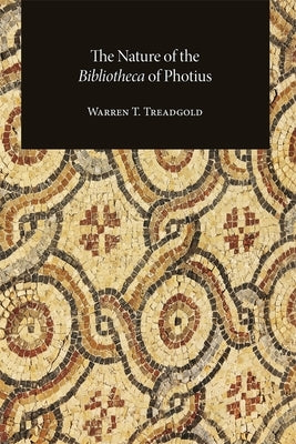 The Nature of the Bibliotheca of Photius by Treadgold, Warren T.