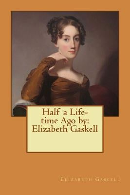 Half a Life-time Ago by: Elizabeth Gaskell by Gaskell, Elizabeth