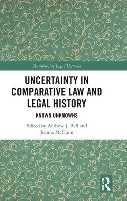 Uncertainty in Comparative Law and Legal History: Known Unknowns by Bell, Andrew J.