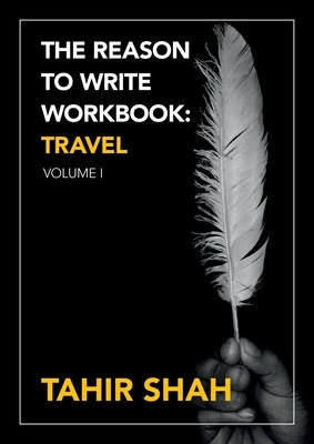The Reason to Write Workbook: Travel: Volume I by Shah, Tahir